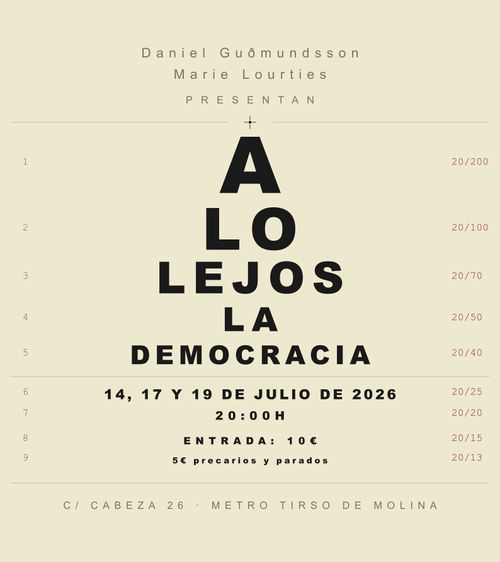 Daniel Gudmundsson y Marie Lourties 
presentan:
A lo lejos la democracia.
14, 17 y 19 de Julio.
20:00 H.
Entrada: 10€,
5€ precarios y parados.
Calle de la Cabeza 26,
Metro Tirso de Molina.