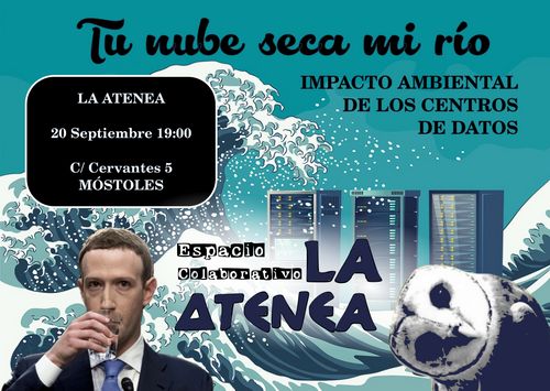 TuNubeSecaMiRio: El Impacto Medioambiental de los Centros de Datos

La Atenea, 20 Septiembre 19:00
C/Cervantes, 5. Mostoles

Espacio Colaborativo la Atenea

Img. Una ola de agua se come un Centro de Datos. 
Sale un Buho que es el logo del Centro Social, y Zuckemberg bebiendo agua.